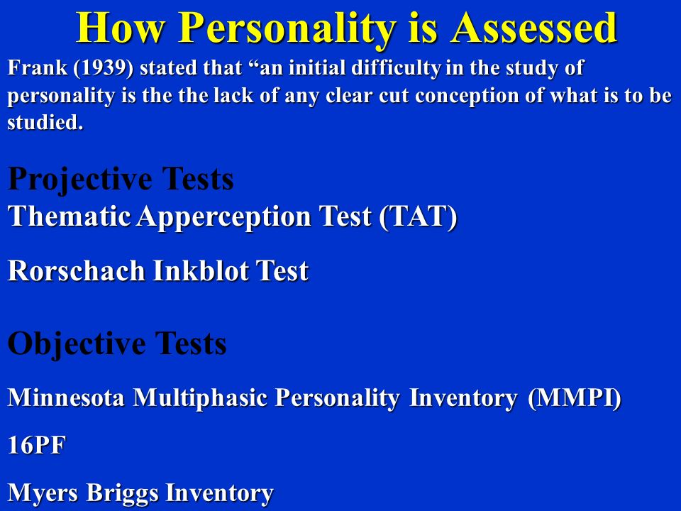How Personality is Assessed Frank (1939) stated that an initial difficulty in the study of personality is the the lack of any clear cut conception of what is to be studied.