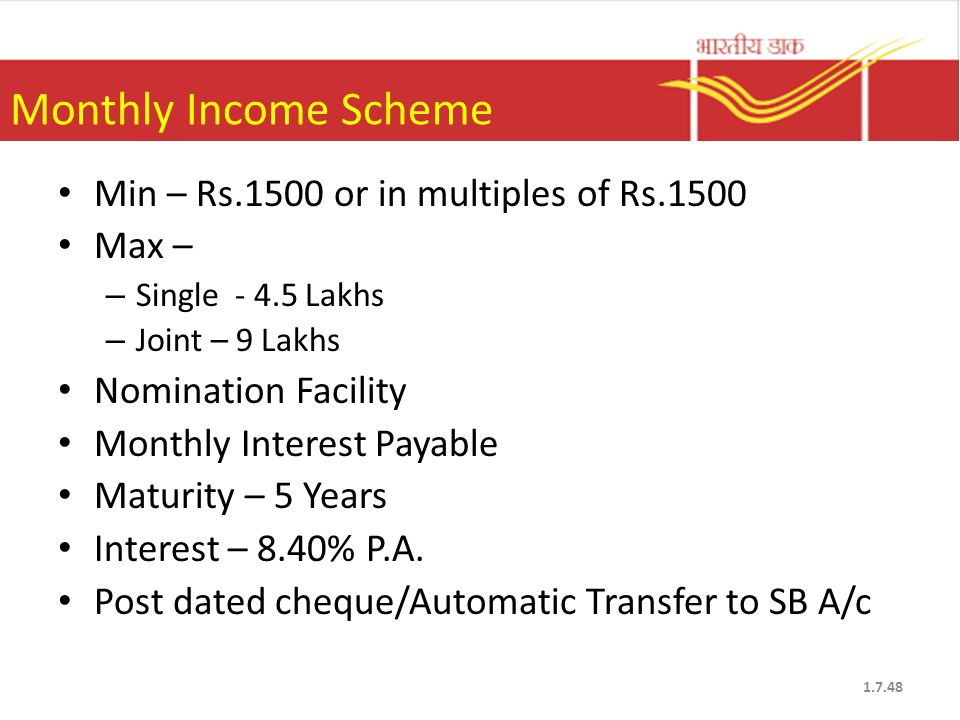 Monthly Income Scheme Min – Rs.1500 or in multiples of Rs.1500 Max –
