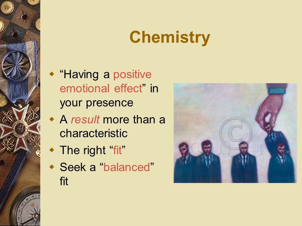 Chemistry Having a positive emotional effect in your presence