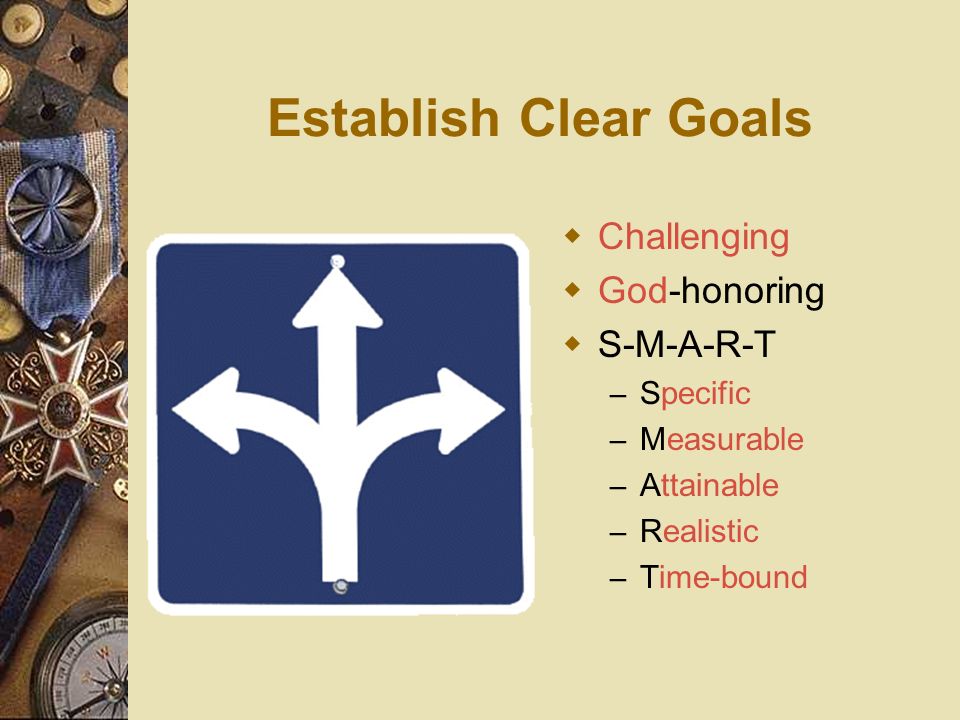 Establish Clear Goals Challenging God-honoring S-M-A-R-T Specific