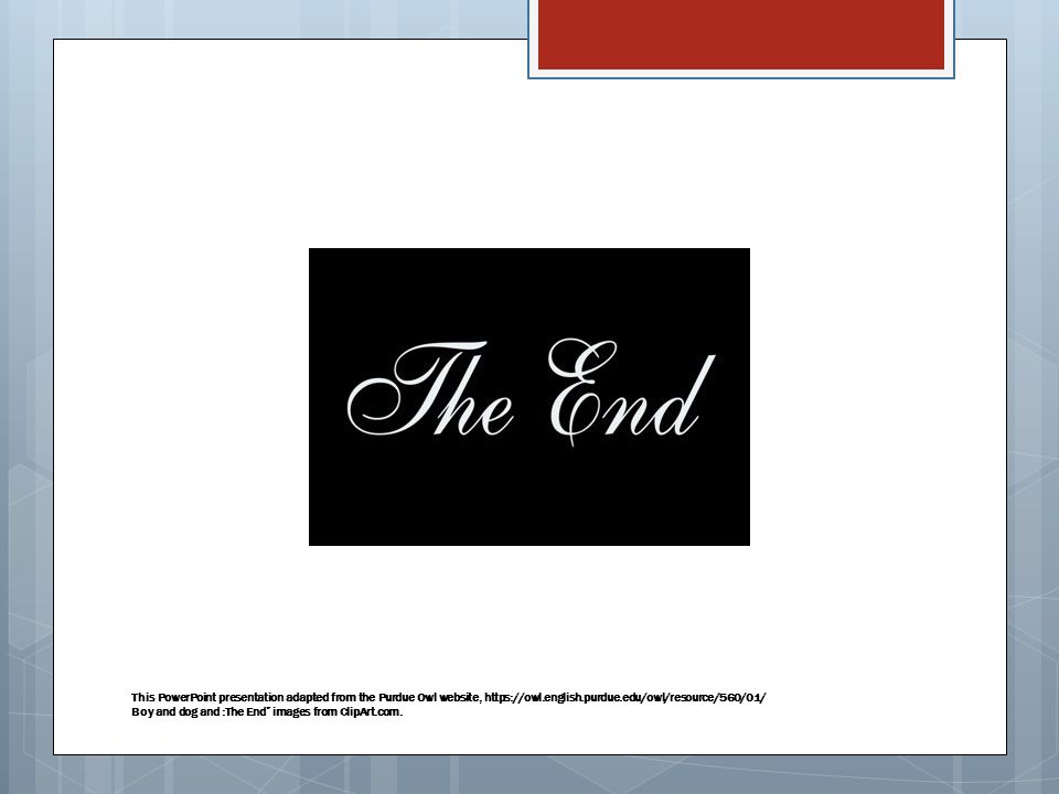 This PowerPoint presentation adapted from the Purdue Owl website,   Boy and dog and :The End images from ClipArt.com.