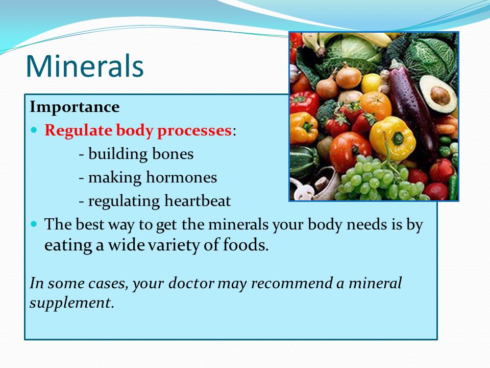 Minerals Importance Regulate body processes: - building bones