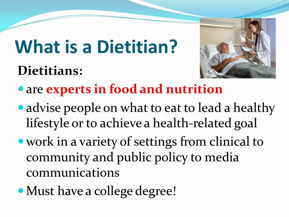 What is a Dietitian Dietitians: are experts in food and nutrition