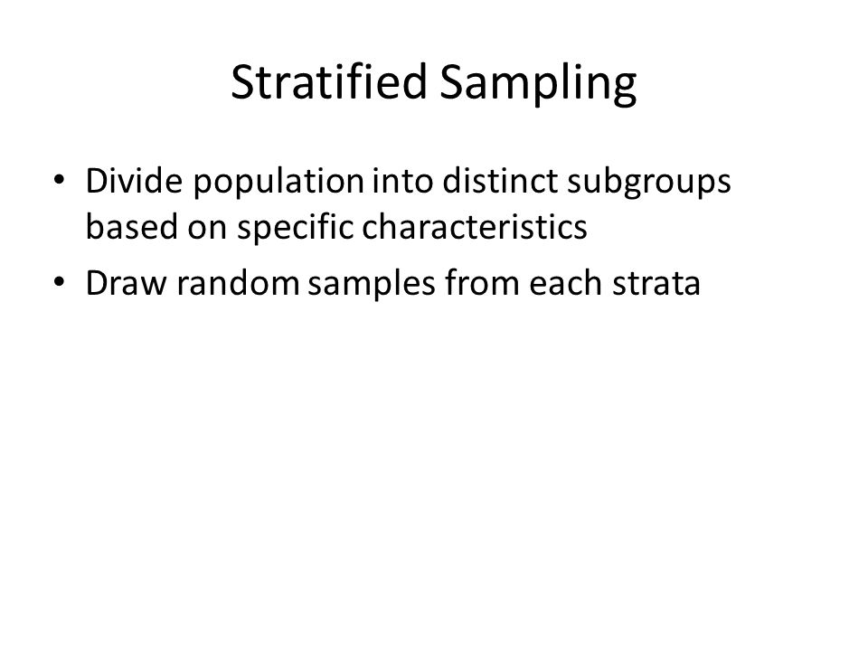 Stratified Sampling Divide population into distinct subgroups based on specific characteristics.