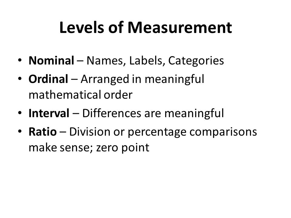 Levels of Measurement Nominal – Names, Labels, Categories