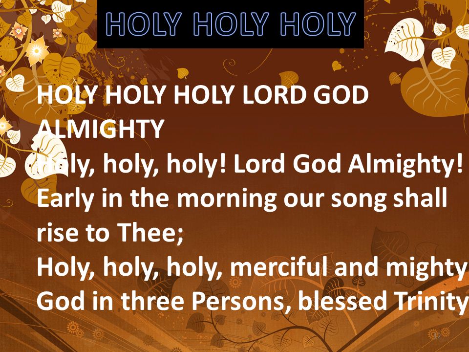 HOLY HOLY HOLY HOLY HOLY HOLY LORD GOD ALMIGHTY