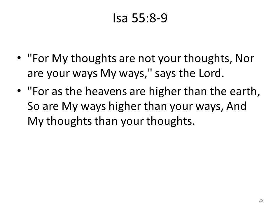 Isa 55:8-9 For My thoughts are not your thoughts, Nor are your ways My ways, says the Lord.