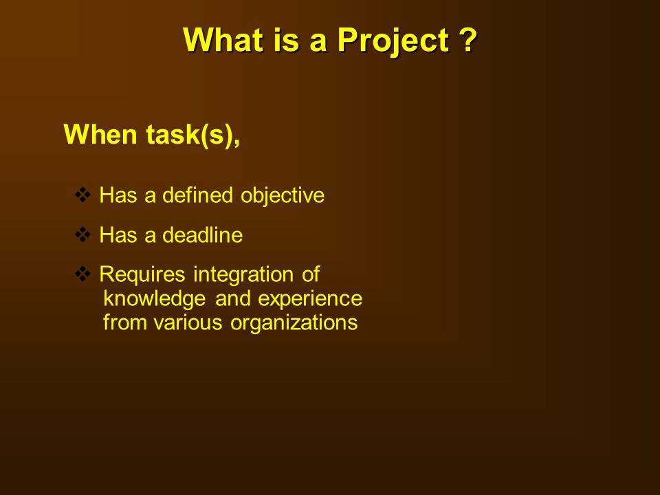 What is a Project When task(s), Has a defined objective