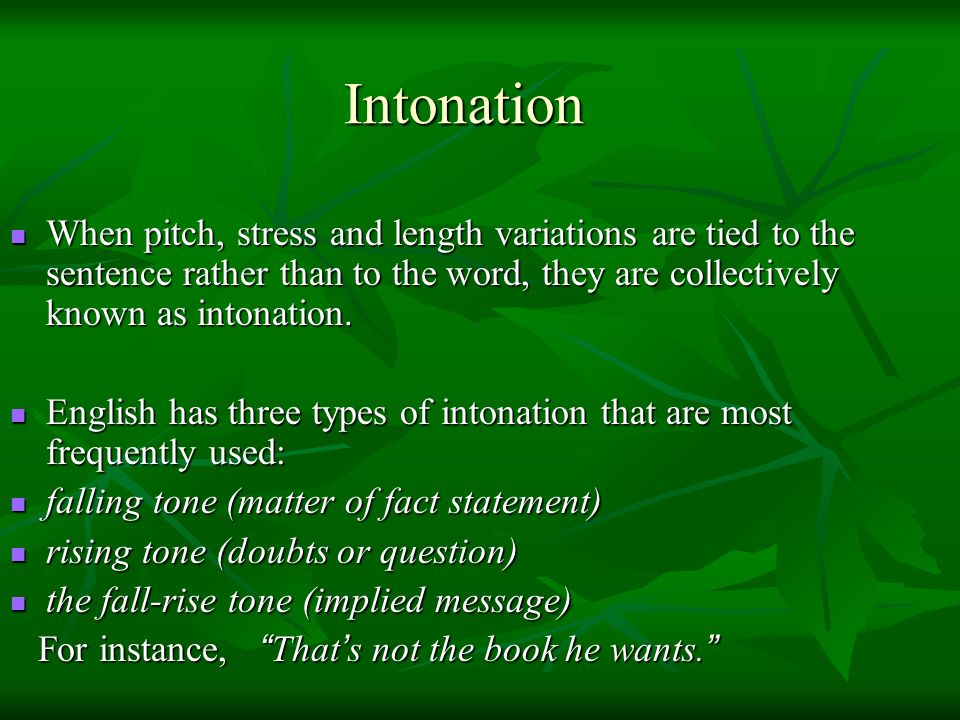 Intonation When pitch, stress and length variations are tied to the sentenc...