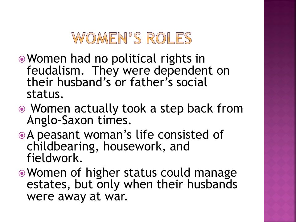 Women’s Roles Women had no political rights in feudalism. They were dependent on their husband’s or father’s social status.