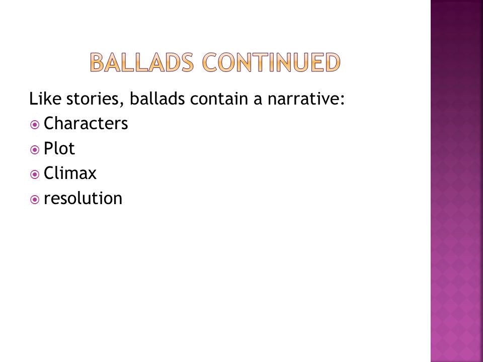Ballads continued Like stories, ballads contain a narrative: