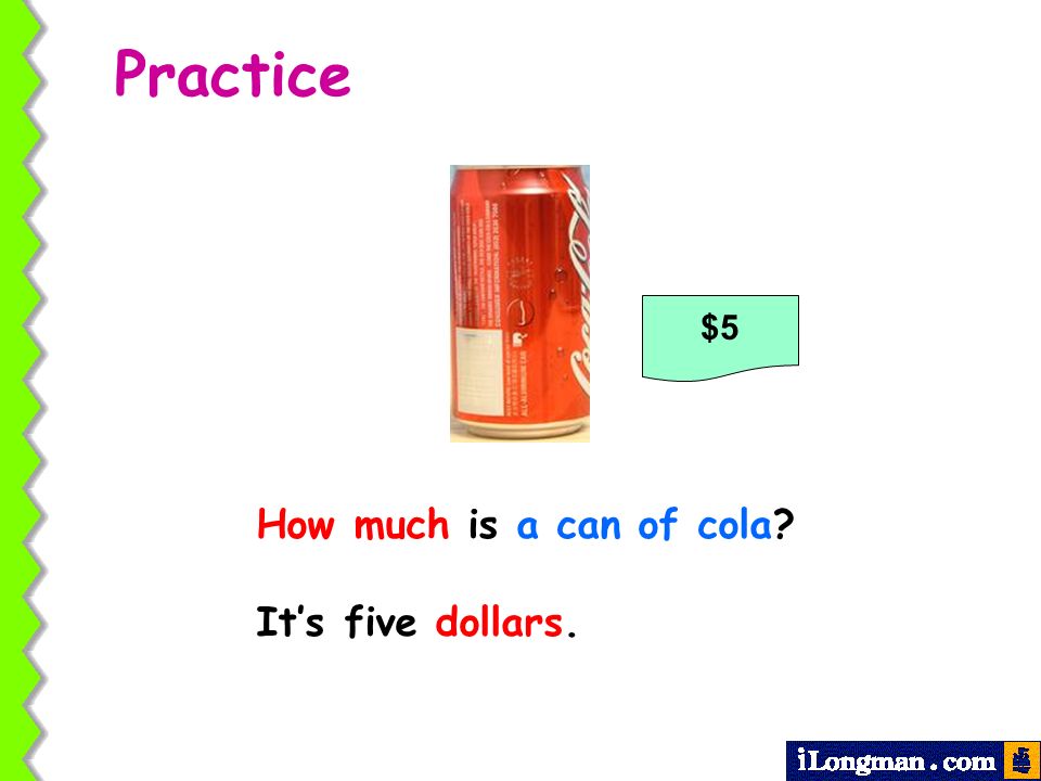 Practice $5 How much is a can of cola It’s five dollars.
