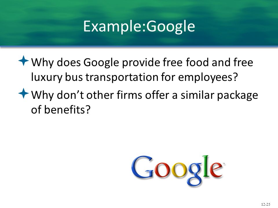 Example:Google Why does Google provide free food and free luxury bus transportation for employees