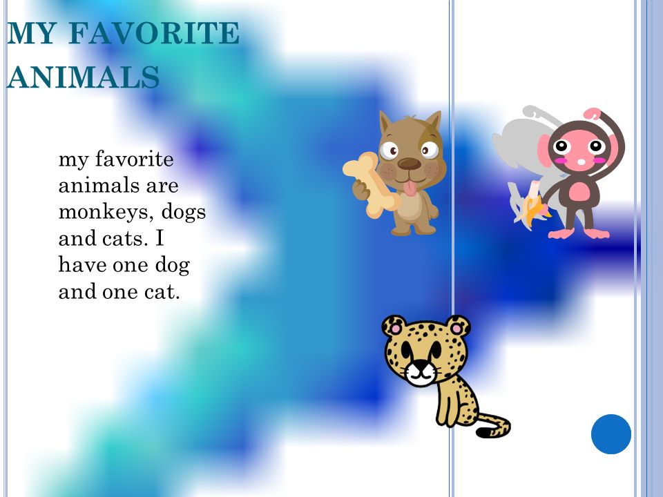 my favorite animals my favorite animals are monkeys, dogs and cats.