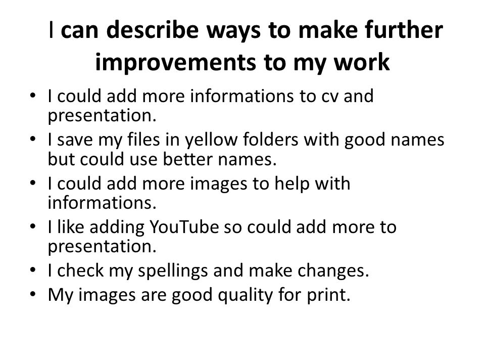I can describe ways to make further improvements to my work
