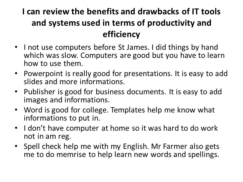 I can review the benefits and drawbacks of IT tools and systems used in terms of productivity and efficiency