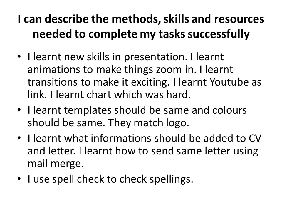 I can describe the methods, skills and resources needed to complete my tasks successfully