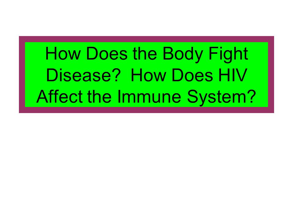 How Does the Body Fight Disease How Does HIV Affect the Immune System