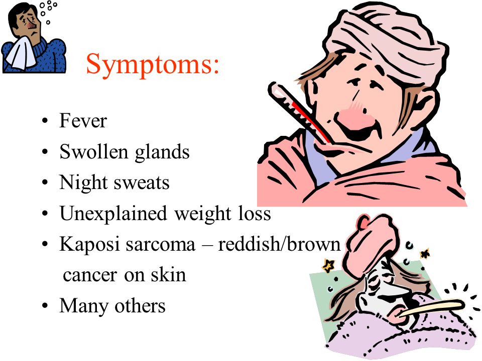 Symptoms: Fever Swollen glands Night sweats Unexplained weight loss