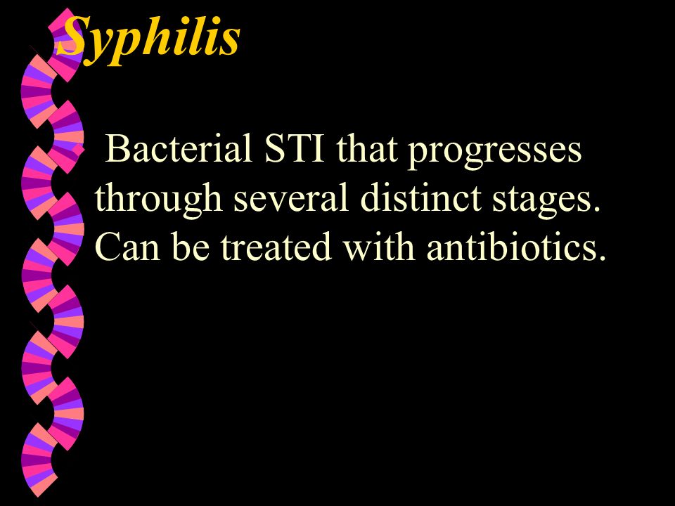 Syphilis Bacterial STI that progresses through several distinct stages.