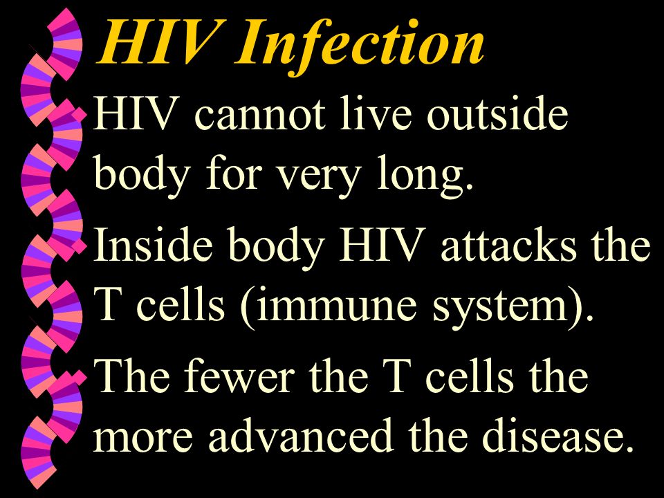HIV Infection HIV cannot live outside body for very long.