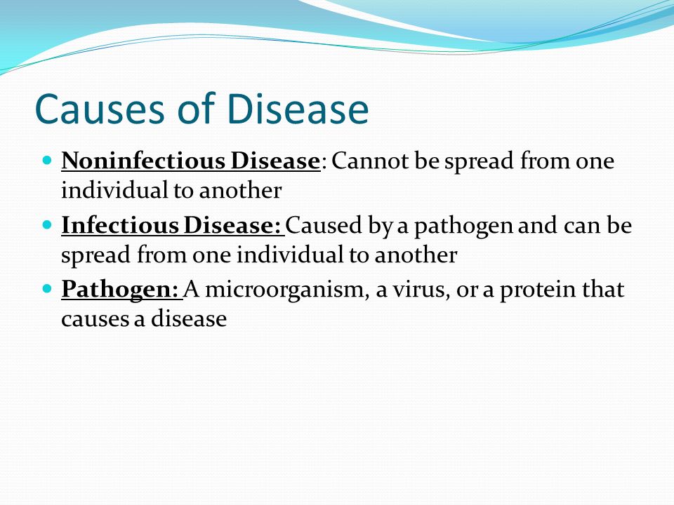 Causes of Disease Noninfectious Disease: Cannot be spread from one individual to another.