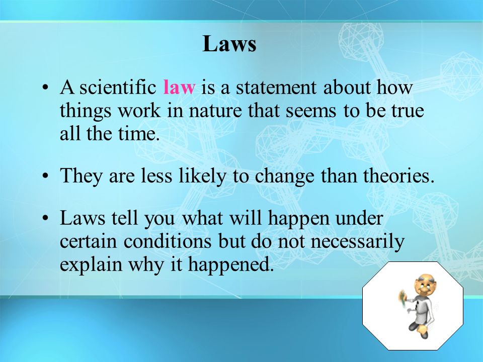 Laws A scientific law is a statement about how things work in nature that seems to be true all the time.