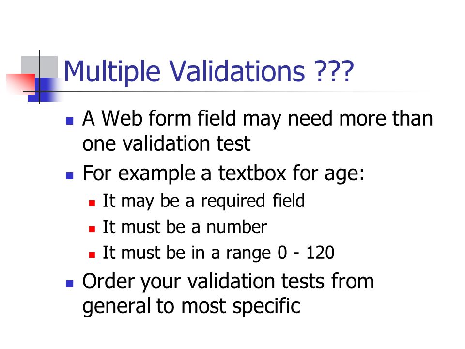 Multiple Validations A Web form field may need more than one validation test. For example a textbox for age: