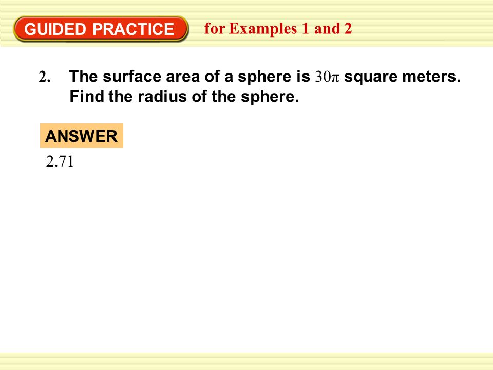 GUIDED PRACTICE for Examples 1 and The surface area of a sphere is 30π square meters. Find the radius of the sphere.