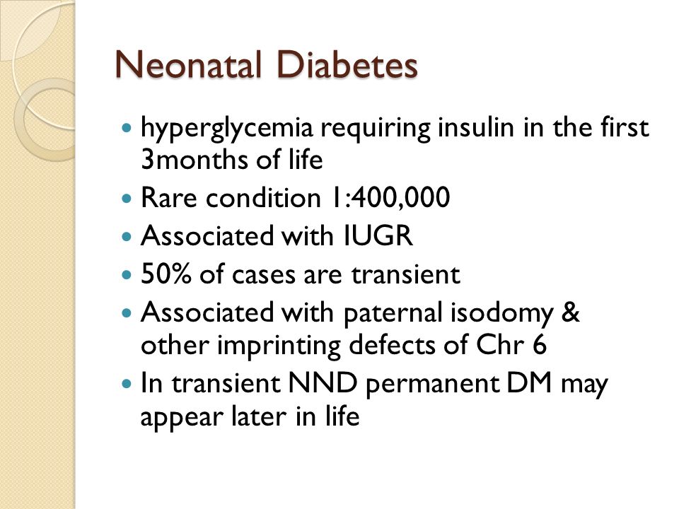 Neonatal Diabetes hyperglycemia requiring insulin in the first 3months of life. Rare condition 1:400,000.