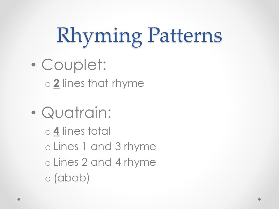 Rhyming Patterns Couplet: Quatrain: 2 lines that rhyme 4 lines total