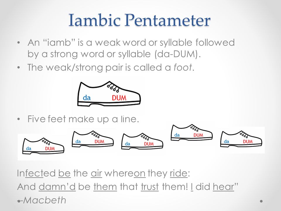 Iambic Pentameter An iamb is a weak word or syllable followed by a strong word or syllable (da-DUM).