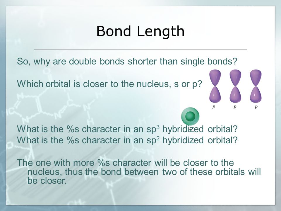 Bond Length So, why are double bonds shorter than single bonds