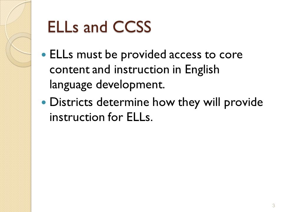 ELLs and CCSS ELLs must be provided access to core content and instruction in English language development.