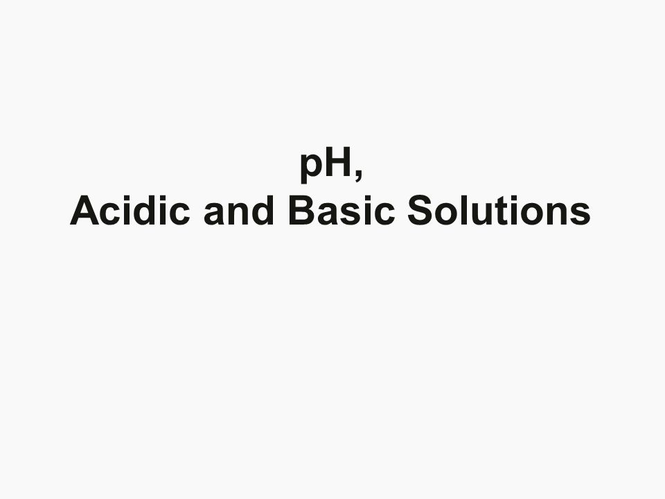pH, Acidic and Basic Solutions