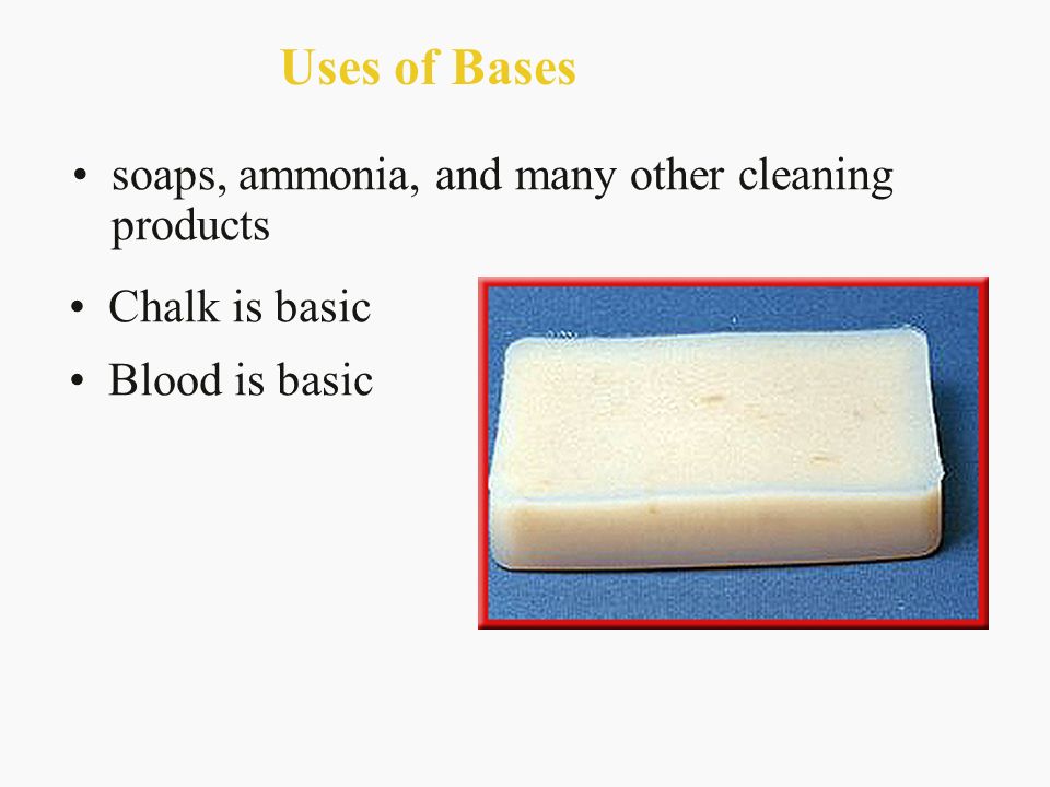 Uses of Bases soaps, ammonia, and many other cleaning products