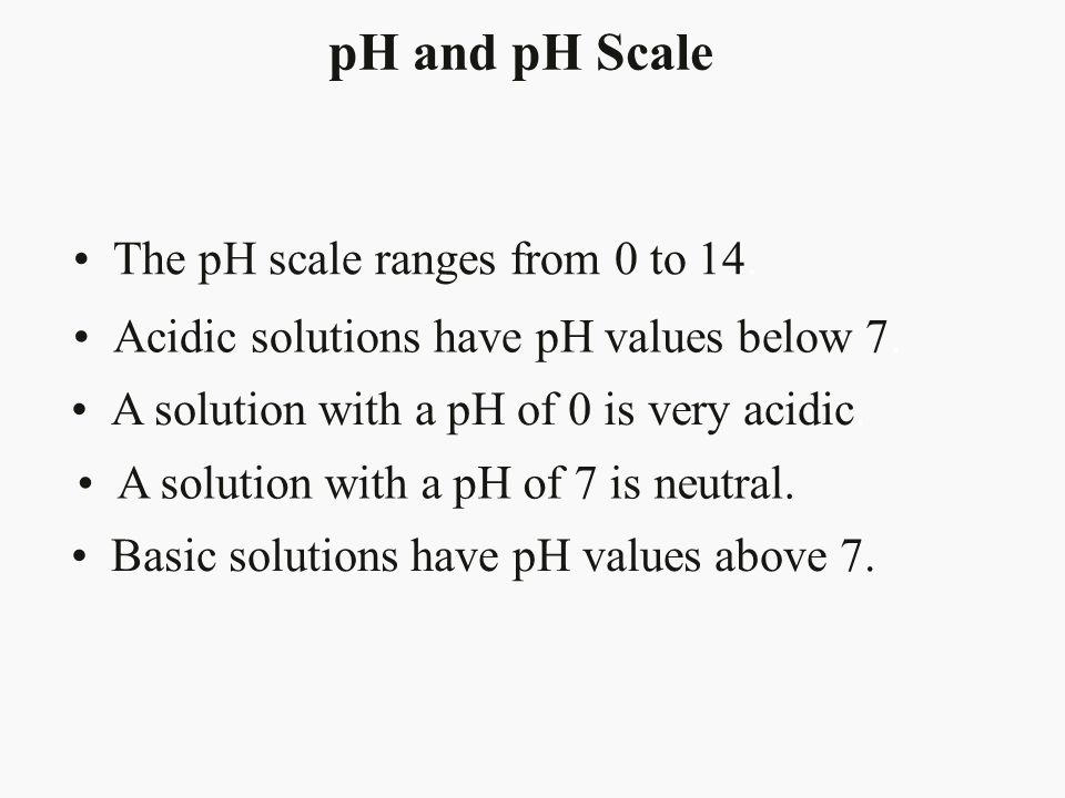 pH and pH Scale The pH scale ranges from 0 to 14.