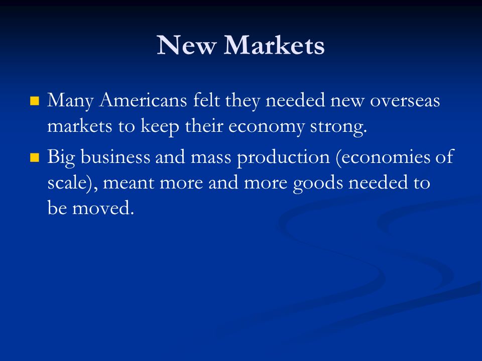 New Markets Many Americans felt they needed new overseas markets to keep their economy strong.