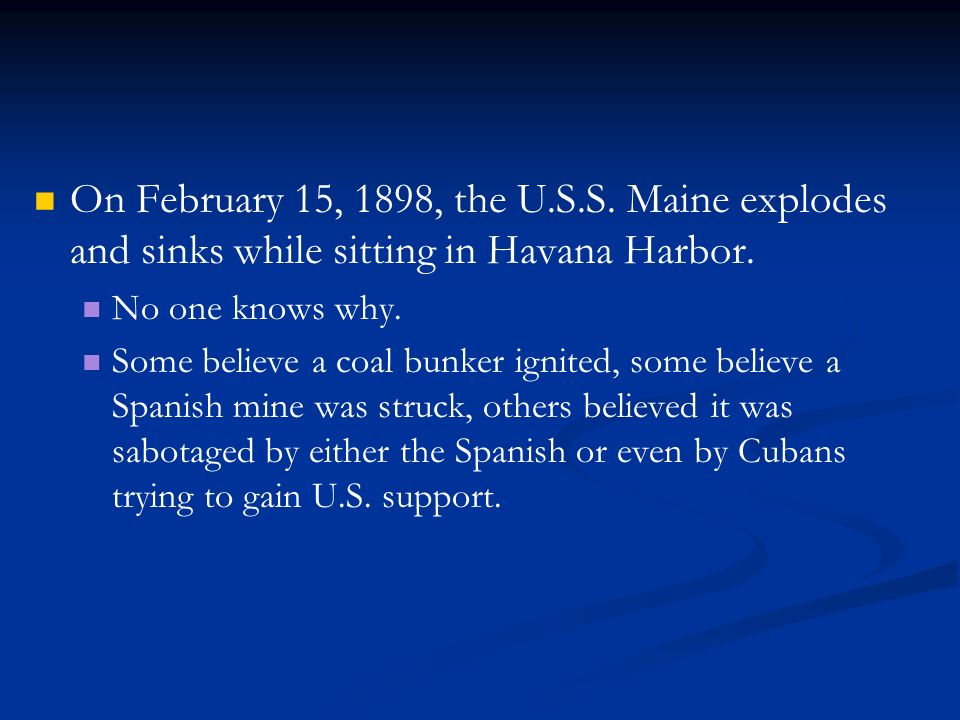 On February 15, 1898, the U.S.S. Maine explodes and sinks while sitting in Havana Harbor.