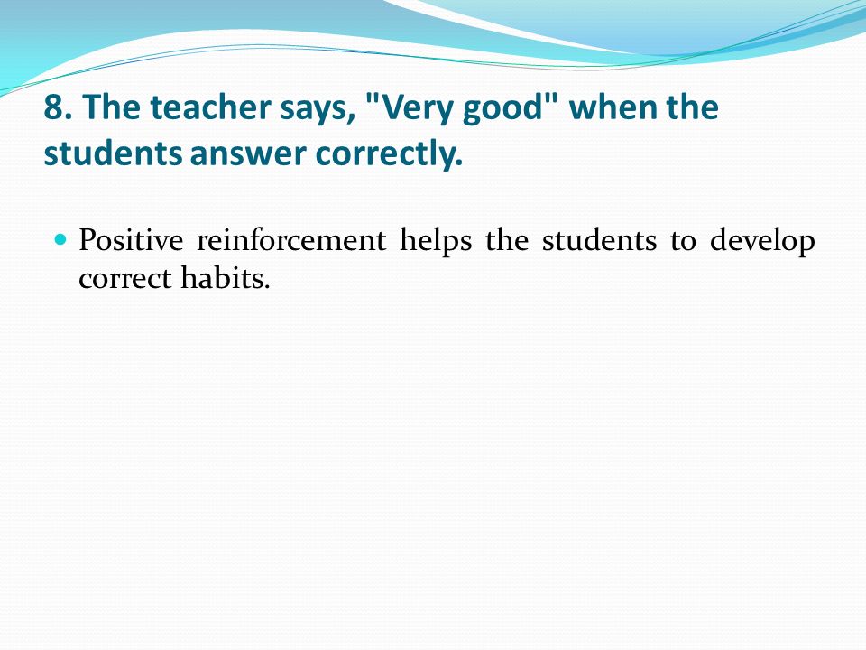 8. The teacher says, Very good when the students answer correctly.