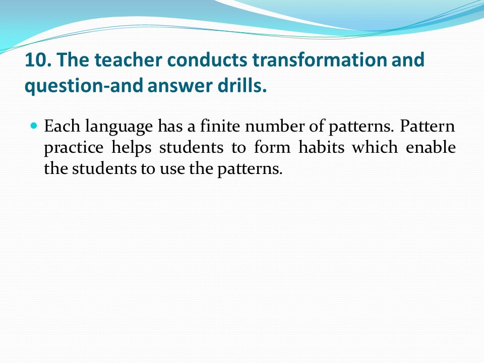 10. The teacher conducts transformation and question-and answer drills.