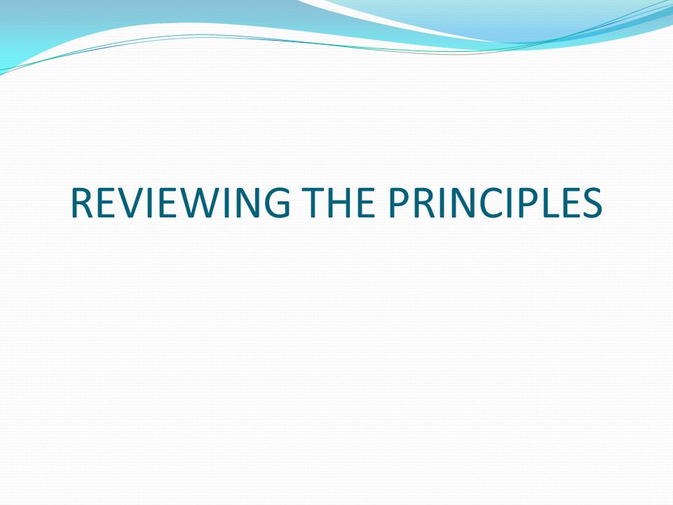 REVIEWING THE PRINCIPLES