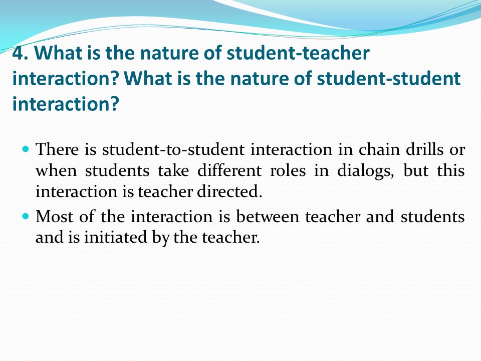 4. What is the nature of student-teacher interaction