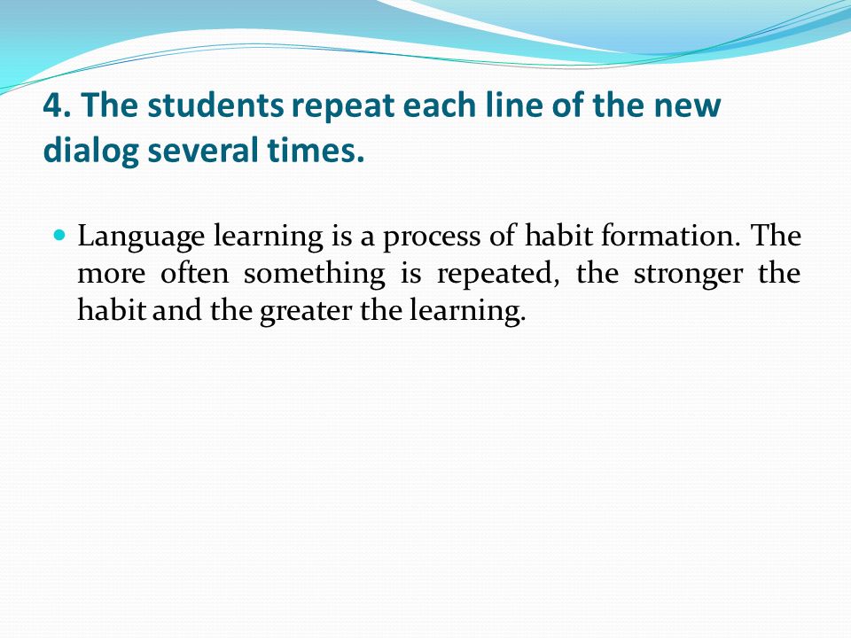 4. The students repeat each line of the new dialog several times.