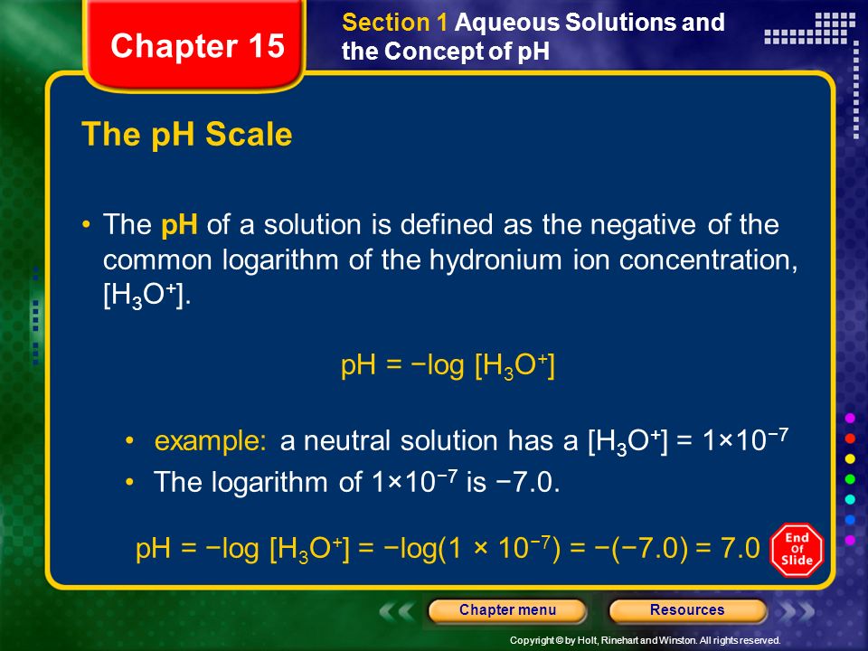 pH = −log [H3O+] = −log(1 × 10−7) = −(−7.0) = 7.0