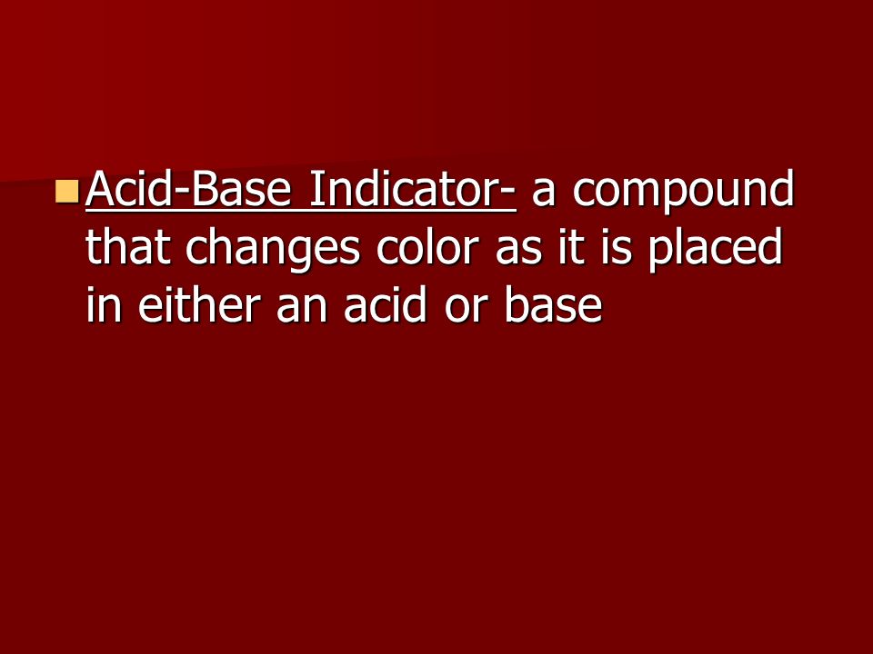 Acid-Base Indicator- a compound that changes color as it is placed in either an acid or base