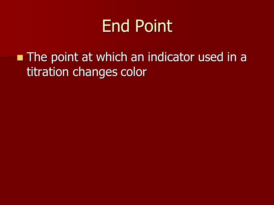 End Point The point at which an indicator used in a titration changes color