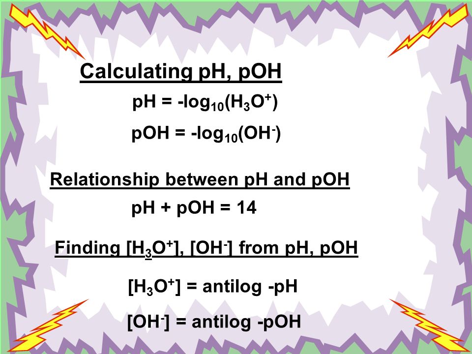 Calculating pH, pOH pH = -log10(H3O+) pOH = -log10(OH-)