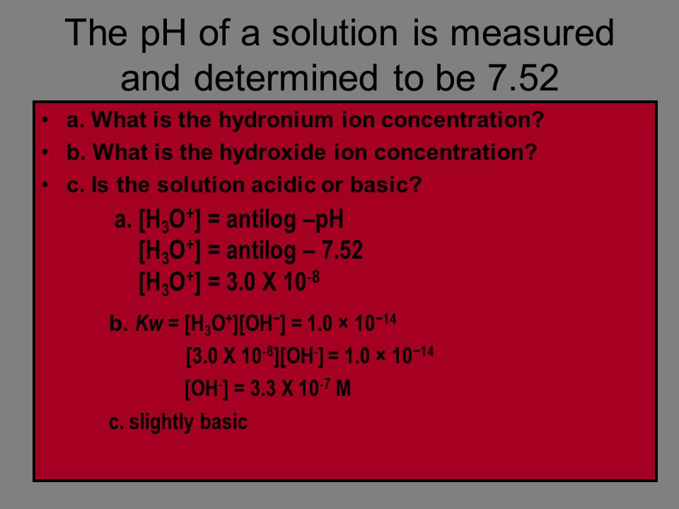 The pH of a solution is measured and determined to be 7.52