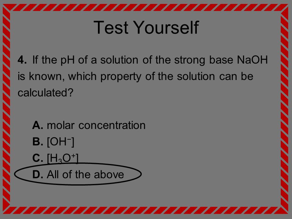 Test Yourself 4. If the pH of a solution of the strong base NaOH